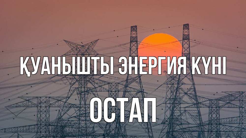 Күн сайын ашық хат с именем, Остап Қуанышты энергия күні Закат, энергетика Онлайн тегін жүктеп алу тілектері бар керемет карта 