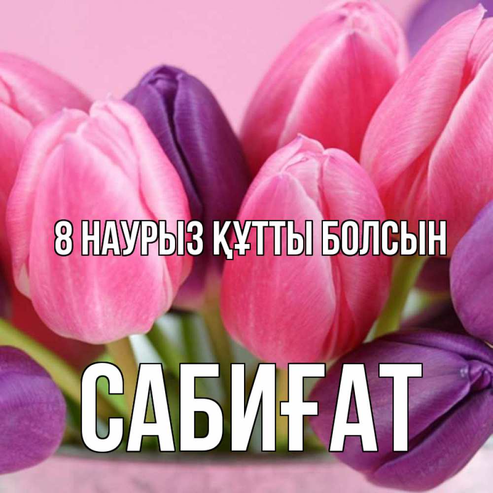 Күн сайын ашық хат с именем, САБИҒАТ 8 наурыз құтты болсын маме 1 Онлайн тегін жүктеп алу тілектері бар керемет карта 