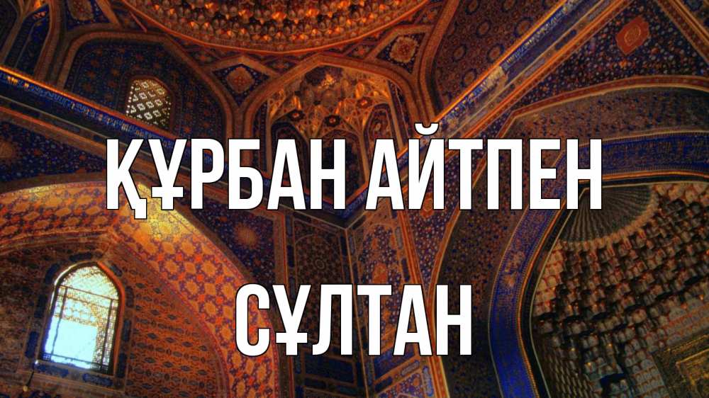 Күн сайын ашық хат с именем, СҰЛТАН Құрбан айтпен мечеть Онлайн тегін жүктеп алу тілектері бар керемет карта 