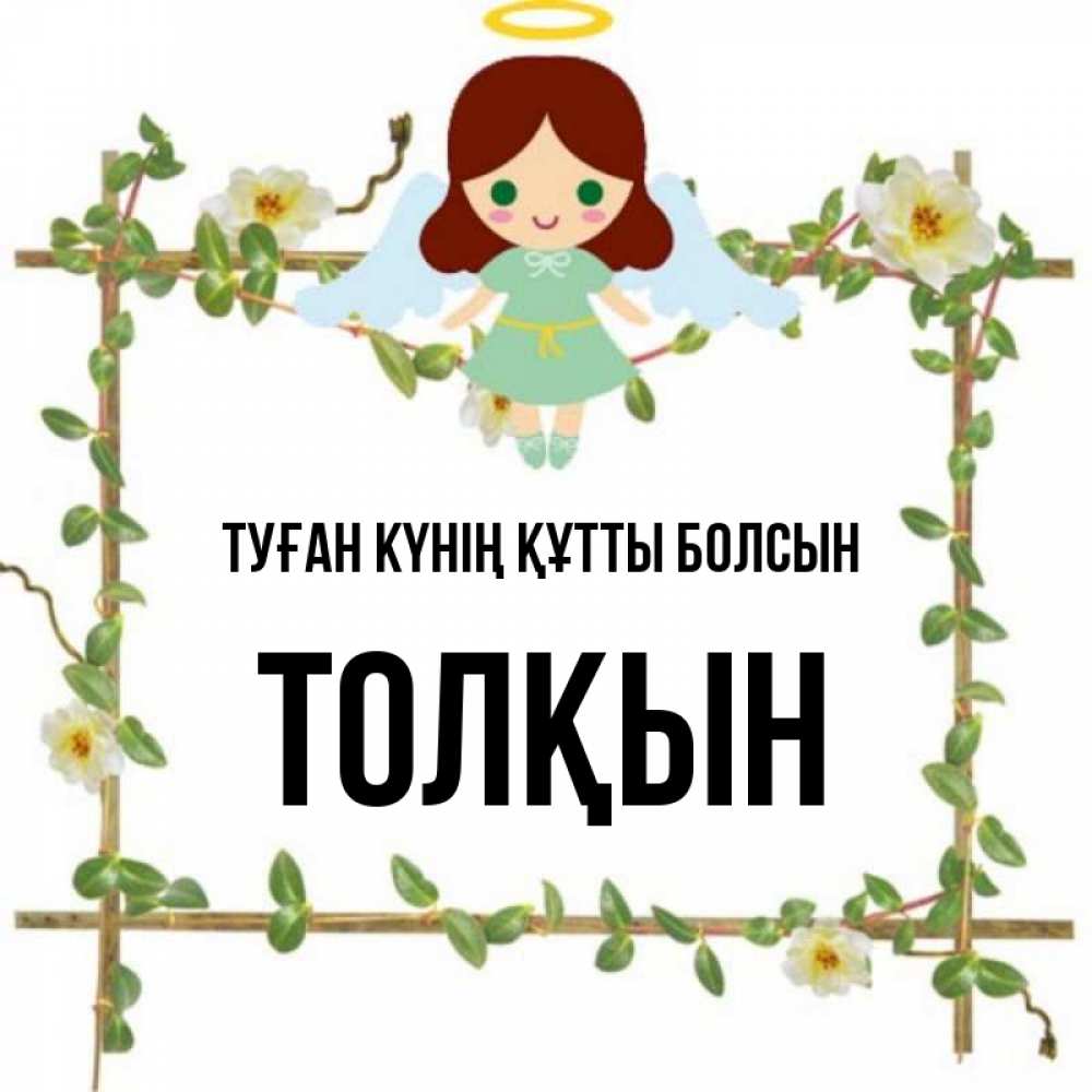 Күн сайын ашық хат с именем, ТОЛҚЫН Туған күнің құтты болсын Ангел с нимбом Онлайн тегін жүктеп алу тілектері бар керемет карта 