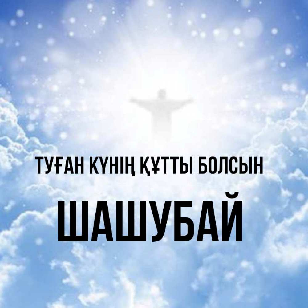 Күн сайын ашық хат с именем, ШАШУБАЙ Туған күнің құтты болсын ангел на облаках в свете солнца Онлайн тегін жүктеп алу тілектері бар керемет карта 