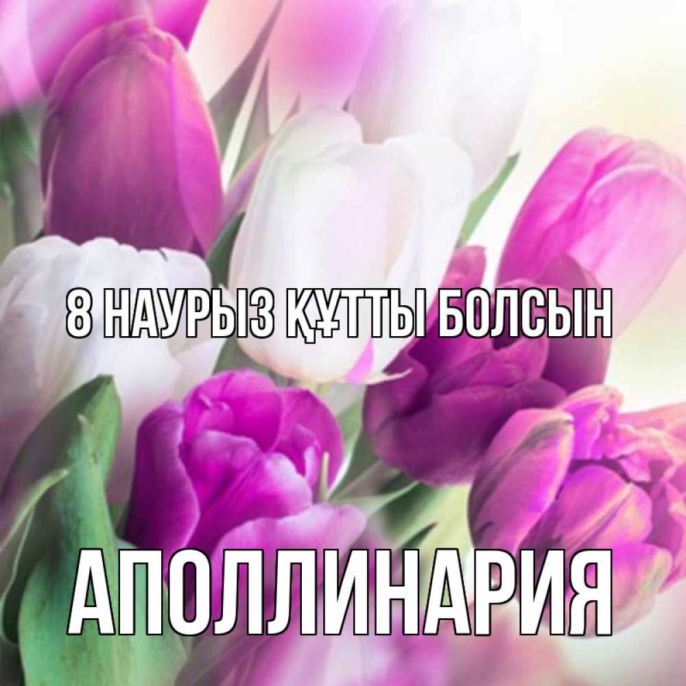 Күн сайын ашық хат с именем, Аполлинария 8 наурыз құтты болсын весна 1 Онлайн тегін жүктеп алу тілектері бар керемет карта 