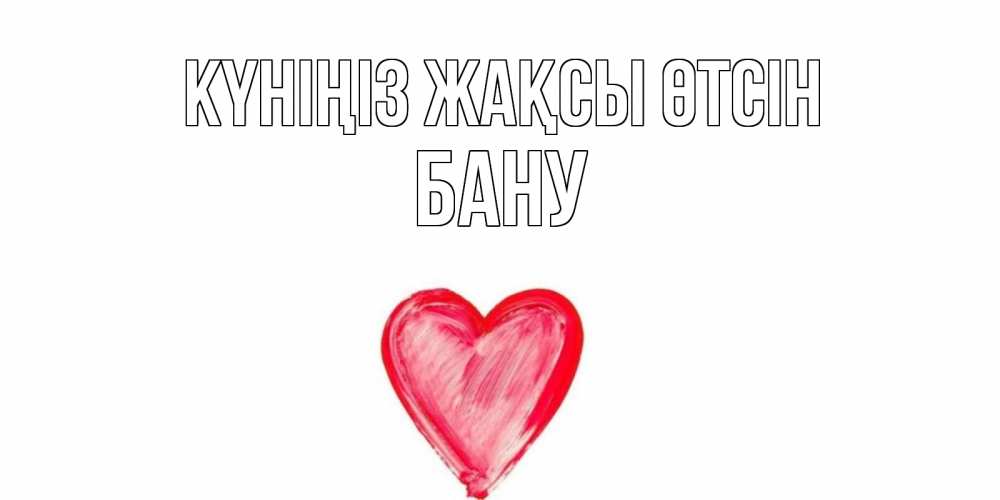 Күн сайын ашық хат с именем, БАНУ Күніңіз жақсы өтсін прекрасного дня любимой Онлайн тегін жүктеп алу тілектері бар керемет карта 