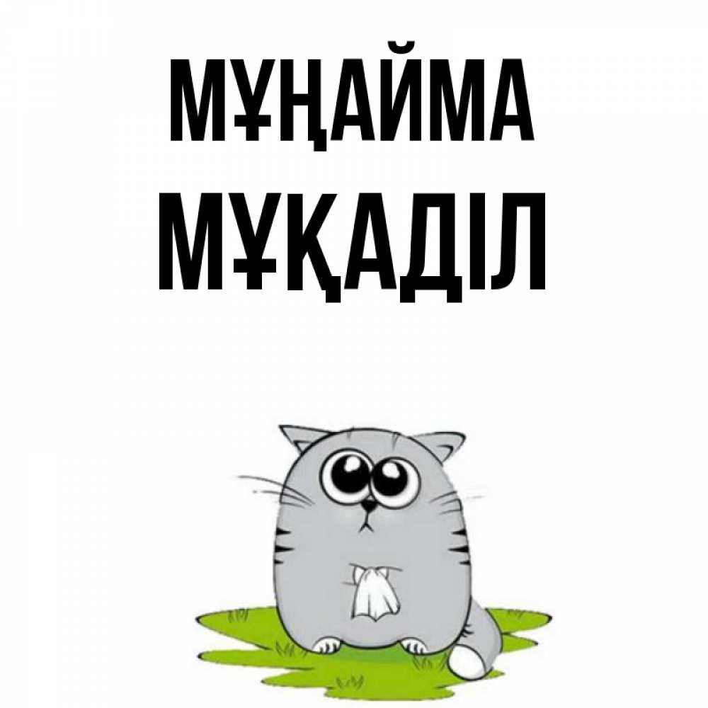 Күн сайын ашық хат с именем, МҰҚАДІЛ Мұңайма грустный котяра Онлайн тегін жүктеп алу тілектері бар керемет карта 