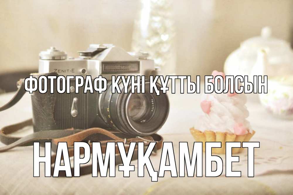 Күн сайын ашық хат с именем, НАРМҰҚАМБЕТ Фотограф күні құтты болсын с днем фотографа Онлайн тегін жүктеп алу тілектері бар керемет карта 