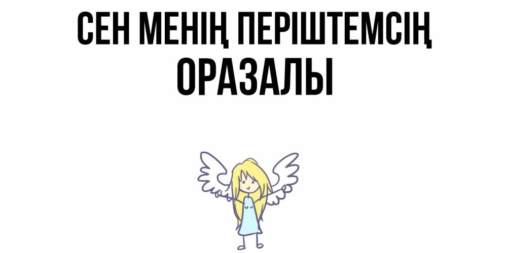 Күн сайын ашық хат с именем, ОРАЗАЛЫ Сен менің періштемсің ангел Онлайн тегін жүктеп алу тілектері бар керемет карта 