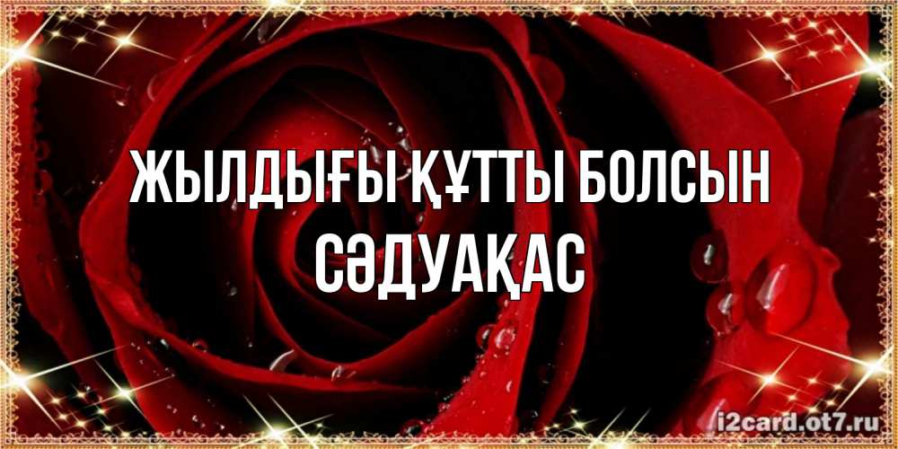 Күн сайын ашық хат с именем, СӘДУАҚАС Жылдығы құтты болсын цветок в росе на день рождения Онлайн тегін жүктеп алу тілектері бар керемет карта 