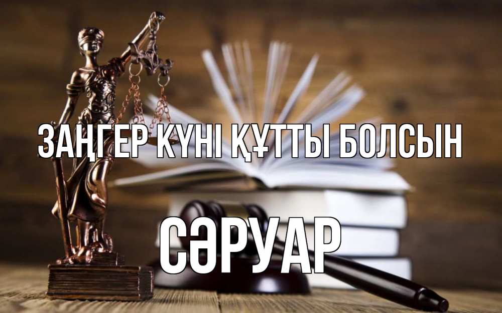 Күн сайын ашық хат с именем, СӘРУАР Заңгер күні құтты болсын с днем юриста Онлайн тегін жүктеп алу тілектері бар керемет карта 