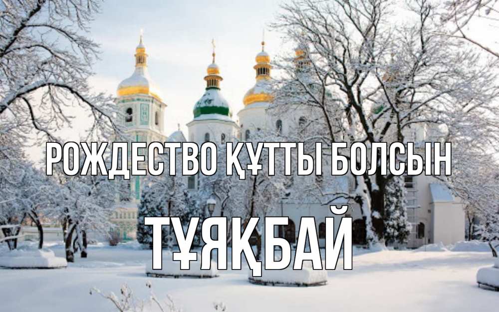 Күн сайын ашық хат с именем, ТҰЯҚБАЙ Рождество құтты болсын зима, церковь Онлайн тегін жүктеп алу тілектері бар керемет карта 