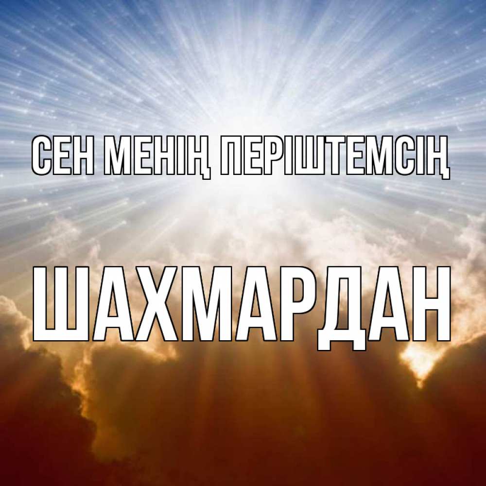 Күн сайын ашық хат с именем, ШАХМАРДАН Сен менің періштемсің ангельский свет на небе Онлайн тегін жүктеп алу тілектері бар керемет карта 
