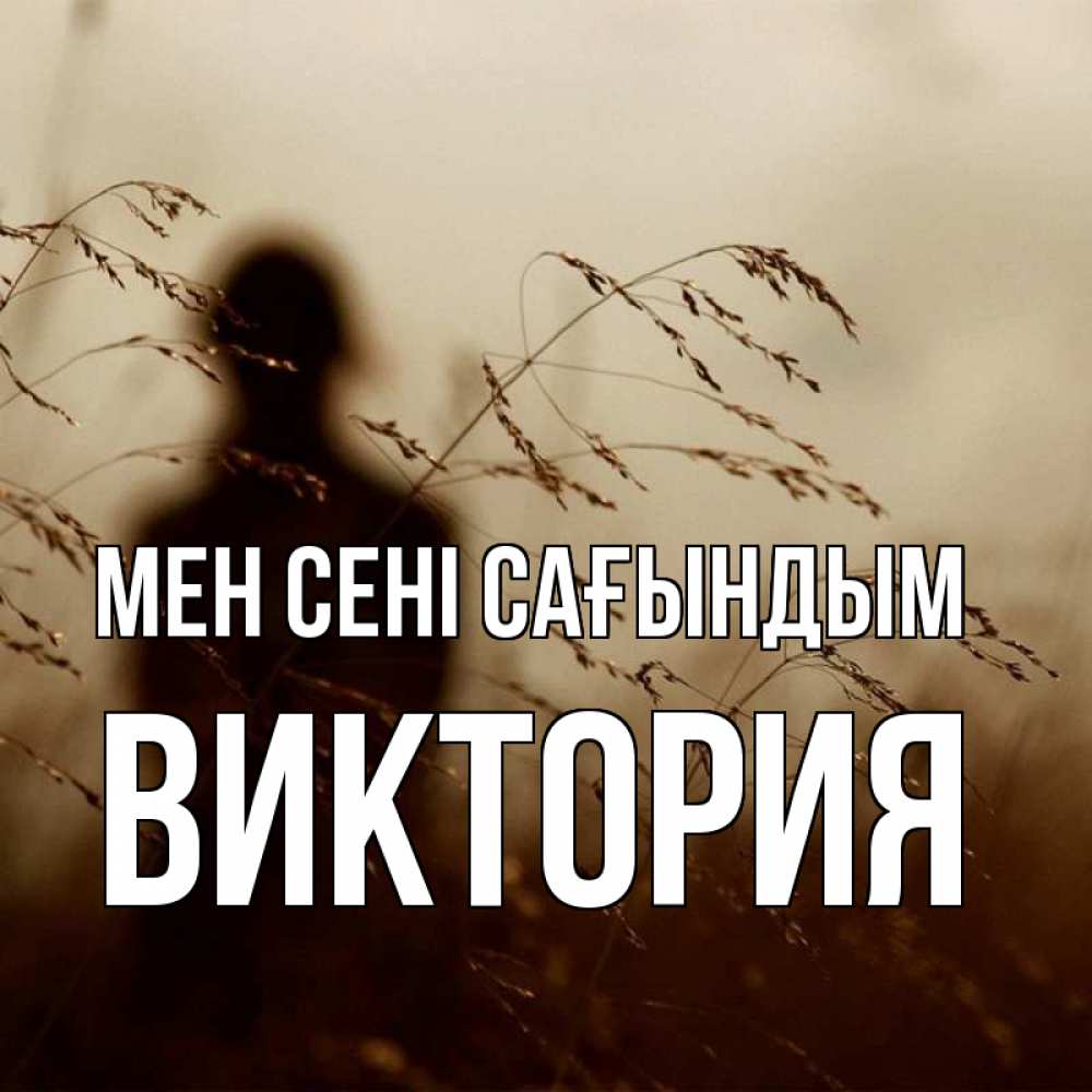 Күн сайын ашық хат с именем, Виктория Мен сені сағындым силуэт девушки Онлайн тегін жүктеп алу тілектері бар керемет карта 