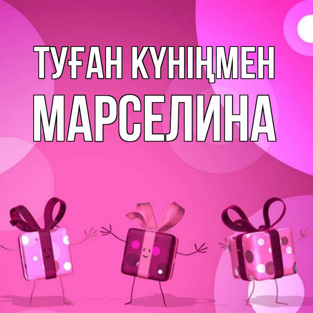Күн сайын ашық хат с именем, Марселина Туған күніңмен подарки с ножкам Онлайн тегін жүктеп алу тілектері бар керемет карта 