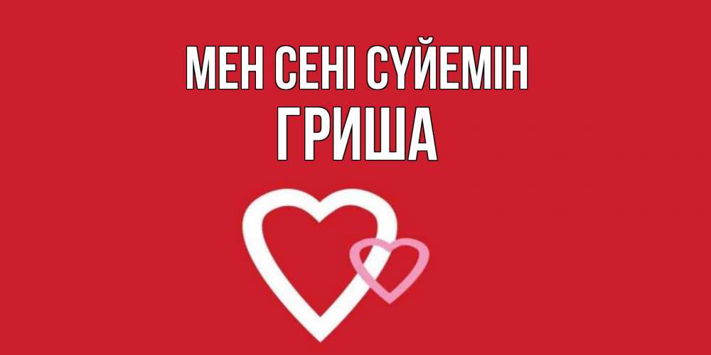 Күн сайын ашық хат с именем, Гриша Мен сені сүйемін сердце Онлайн тегін жүктеп алу тілектері бар керемет карта 