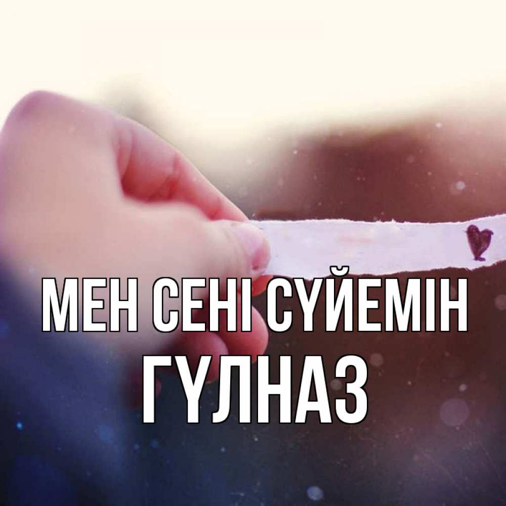 Күн сайын ашық хат с именем, ГҮЛНАЗ Мен сені сүйемін для тебя Онлайн тегін жүктеп алу тілектері бар керемет карта 