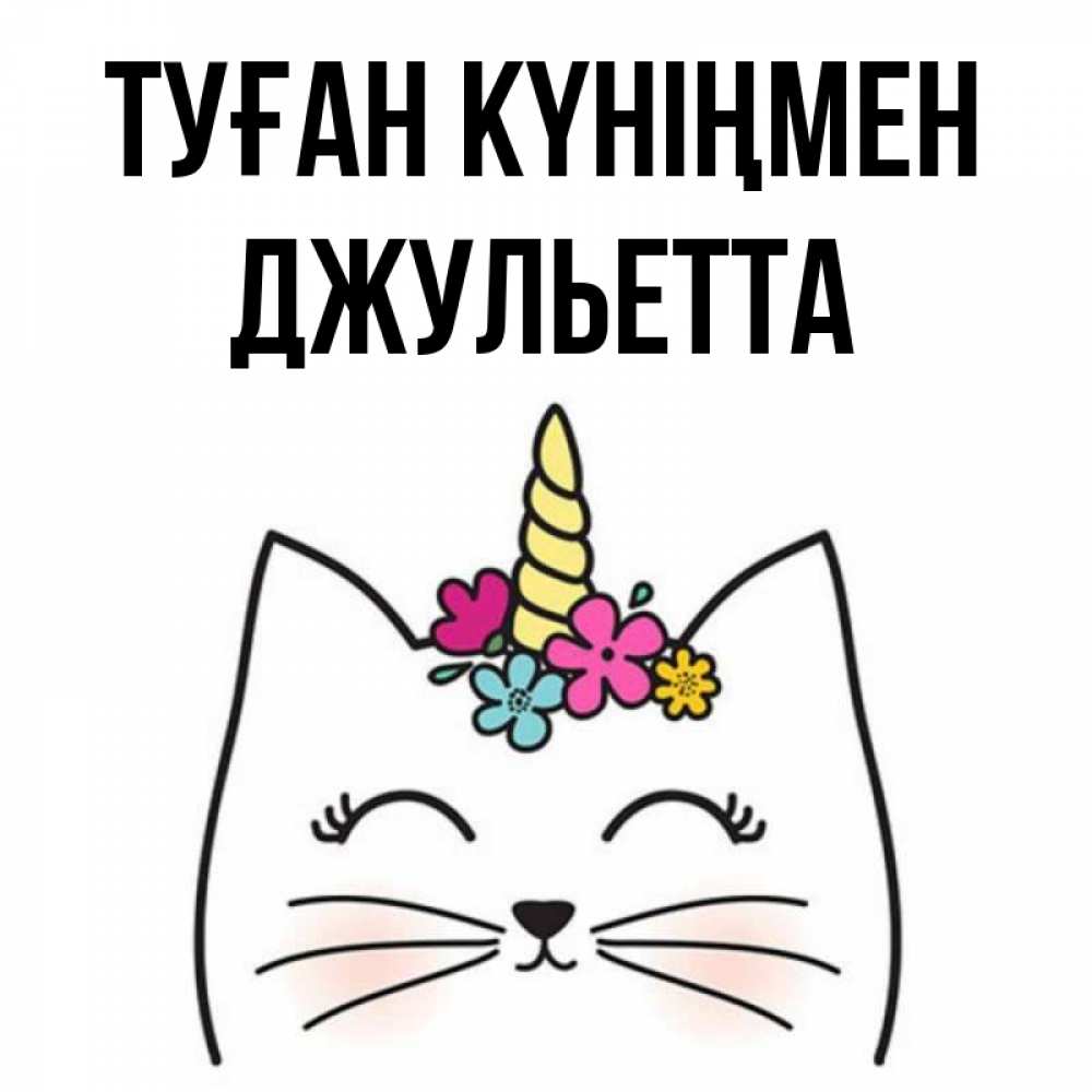 Күн сайын ашық хат с именем, Джульетта Туған күніңмен милый кот с одним рожком Онлайн тегін жүктеп алу тілектері бар керемет карта 