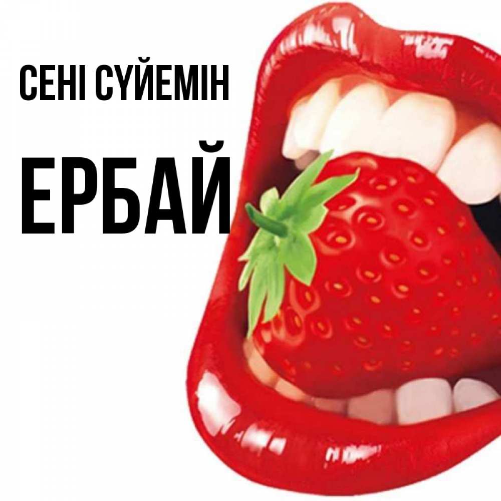 Күн сайын ашық хат с именем, Ербай Сені сүйемін открытка с яркими губами Онлайн тегін жүктеп алу тілектері бар керемет карта 