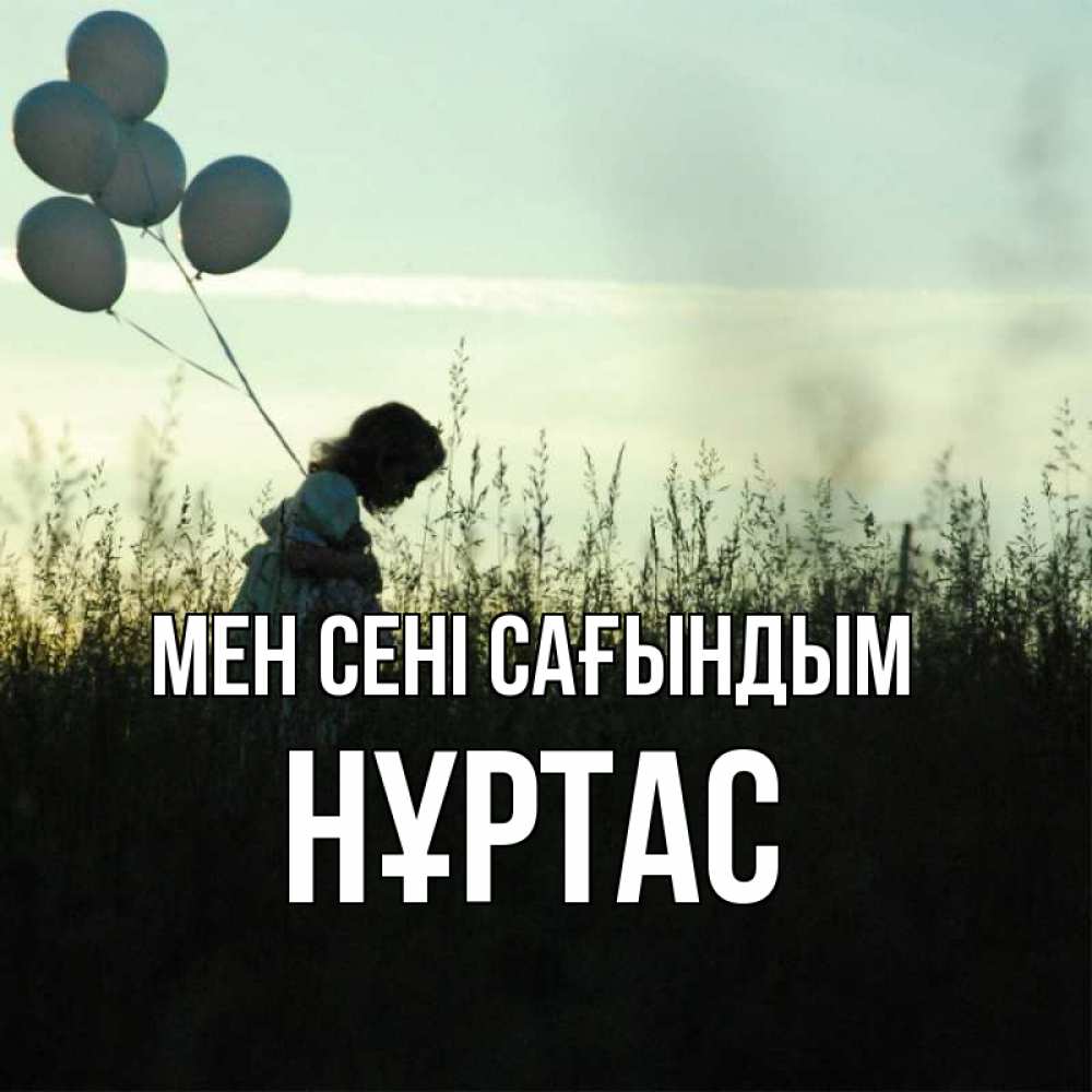 Күн сайын ашық хат с именем, НҰРТАС Мен сені сағындым приходи ко мне и давай дружить Онлайн тегін жүктеп алу тілектері бар керемет карта 
