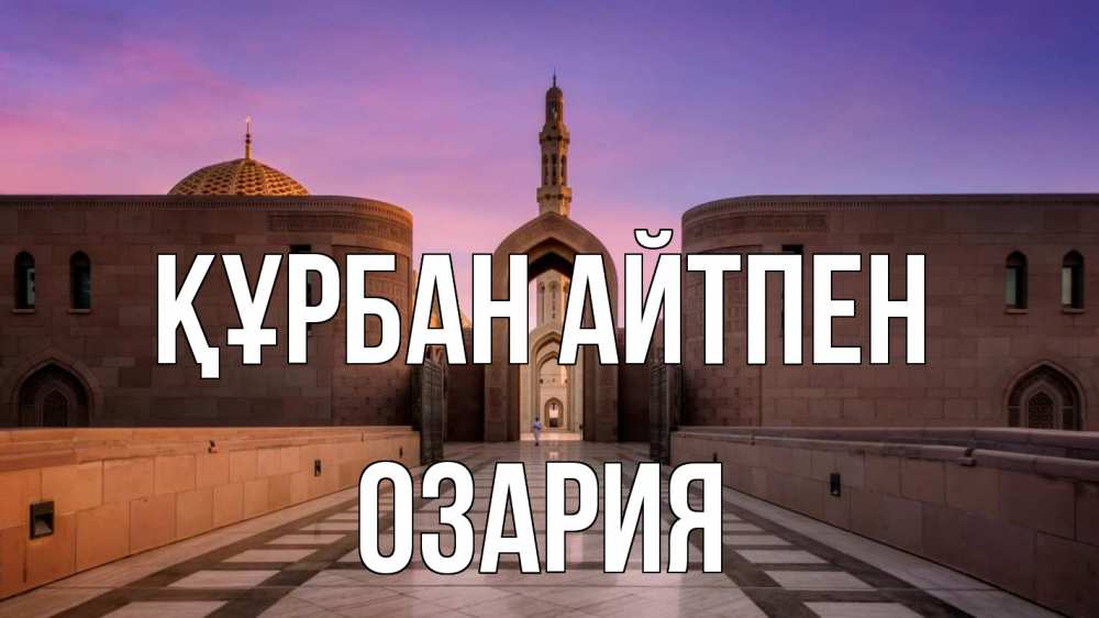 Күн сайын ашық хат с именем, ОЗАРИЯ Құрбан айтпен мечеть Онлайн тегін жүктеп алу тілектері бар керемет карта 