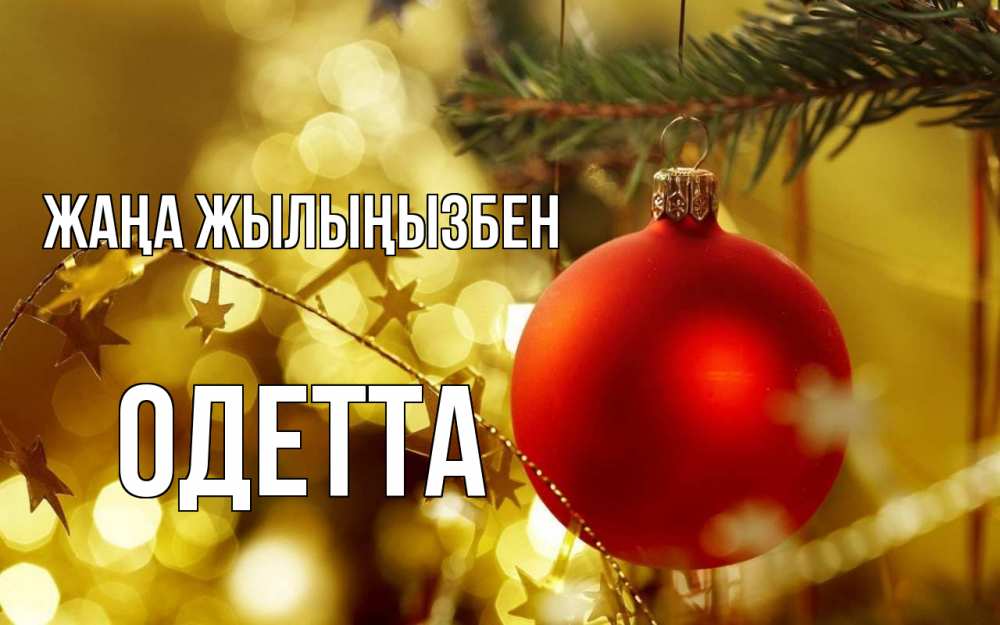 Күн сайын ашық хат с именем, Одетта Жаңа жылыңызбен новый год, новогодняя игрушка Онлайн тегін жүктеп алу тілектері бар керемет карта 