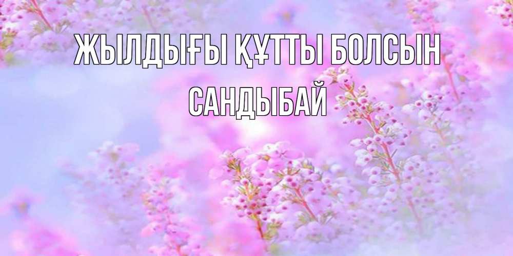 Күн сайын ашық хат с именем, САНДЫБАЙ Жылдығы құтты болсын красивая открытка с мелкими цветами Онлайн тегін жүктеп алу тілектері бар керемет карта 
