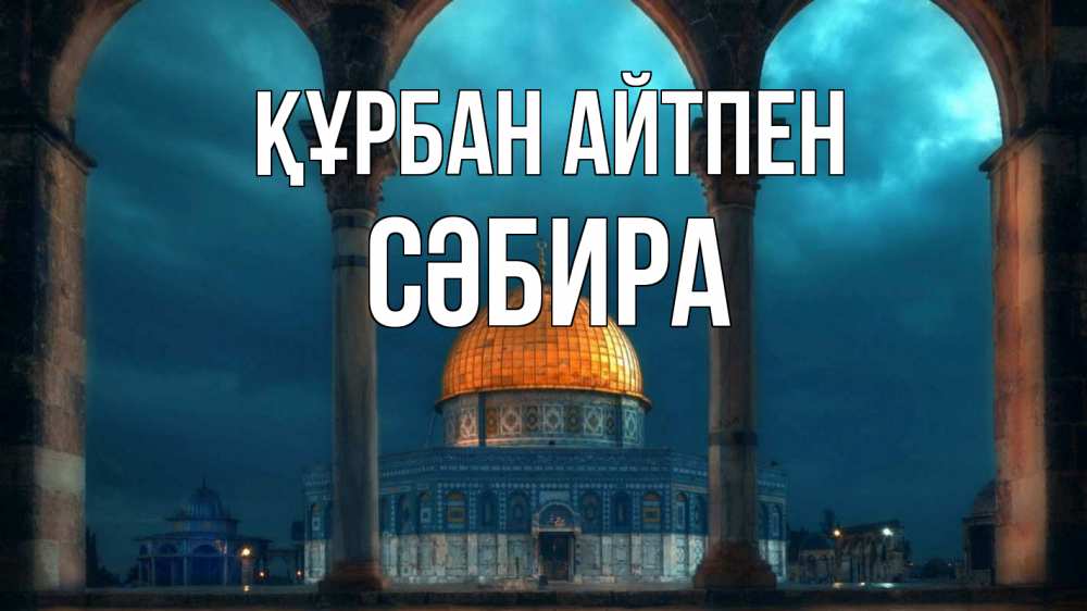 Күн сайын ашық хат с именем, СӘБИРА Құрбан айтпен Мечеть Онлайн тегін жүктеп алу тілектері бар керемет карта 