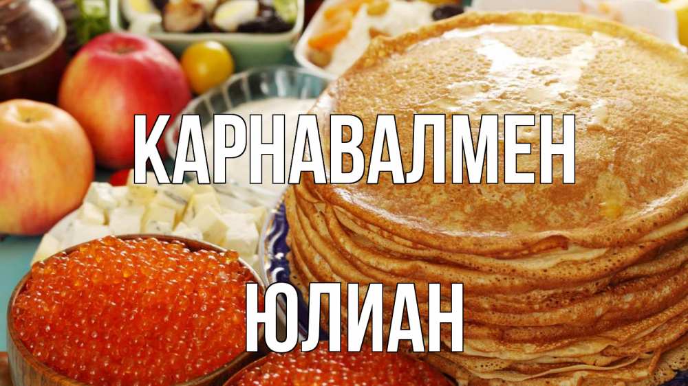 Күн сайын ашық хат с именем, Юлиан Карнавалмен блины Онлайн тегін жүктеп алу тілектері бар керемет карта 