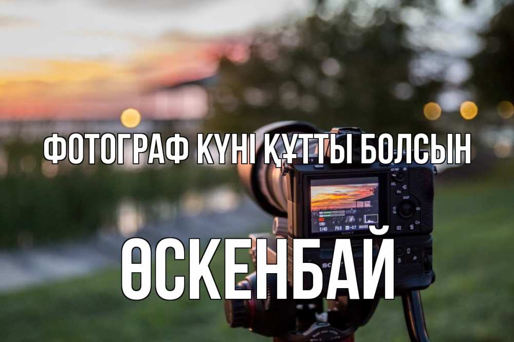 Күн сайын ашық хат с именем, ӨСКЕНБАЙ Фотограф күні құтты болсын с днем фотографа Онлайн тегін жүктеп алу тілектері бар керемет карта 