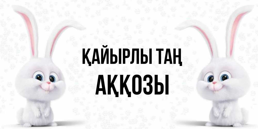 Күн сайын ашық хат с именем, Аққозы Қайырлы таң кролики с длинными ушками Онлайн тегін жүктеп алу тілектері бар керемет карта 