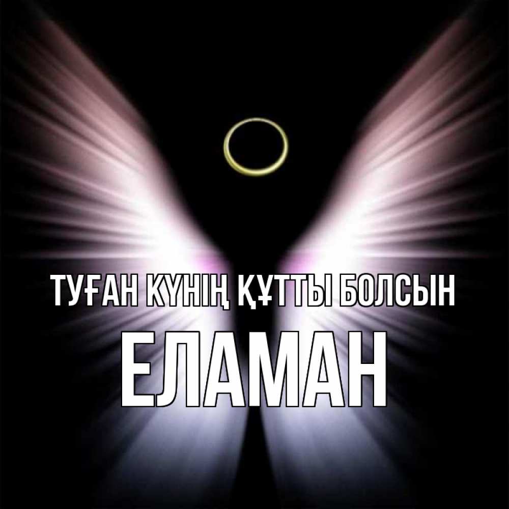 Күн сайын ашық хат с именем, Еламан Туған күнің құтты болсын ангел из света Онлайн тегін жүктеп алу тілектері бар керемет карта 