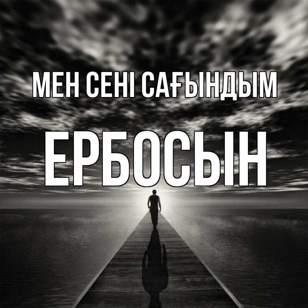 Күн сайын ашық хат с именем, Ербосын Мен сені сағындым к тебе Онлайн тегін жүктеп алу тілектері бар керемет карта 
