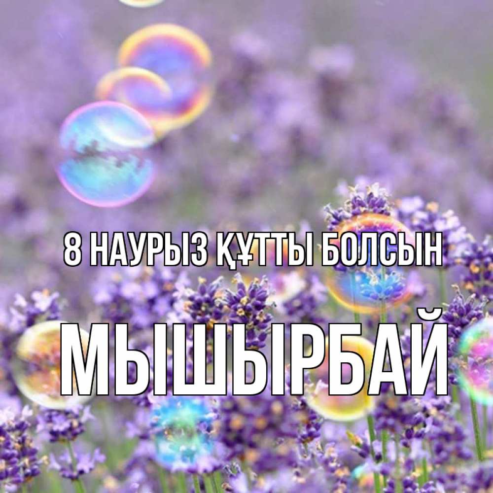 Күн сайын ашық хат с именем, МЫШЫРБАЙ 8 наурыз құтты болсын цветы Онлайн тегін жүктеп алу тілектері бар керемет карта 