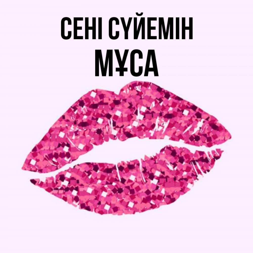 Күн сайын ашық хат с именем, МҰСА Сені сүйемін открытка с женскими губами и поцелуем для парня Онлайн тегін жүктеп алу тілектері бар керемет карта 