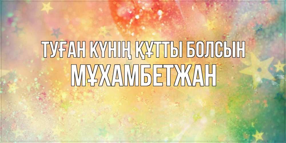 Күн сайын ашық хат с именем, МҰХАМБЕТЖАН Туған күнің құтты болсын оранжево зеленая тема Онлайн тегін жүктеп алу тілектері бар керемет карта 