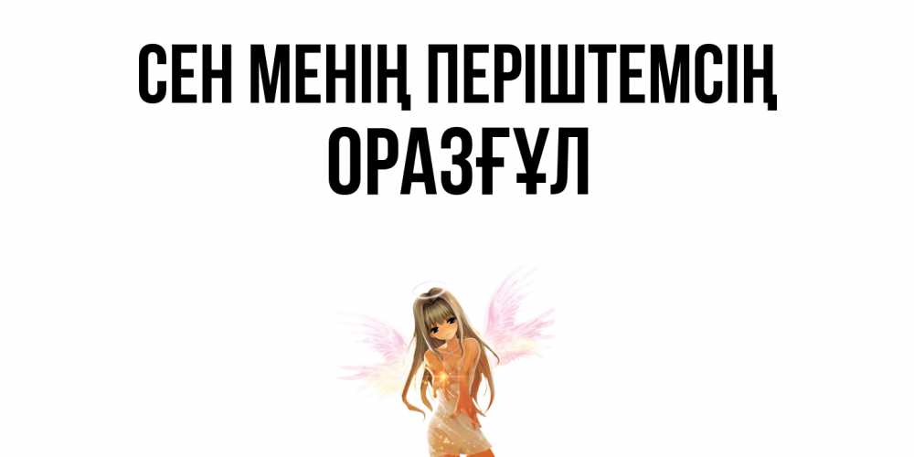 Күн сайын ашық хат с именем, ОРАЗҒҰЛ Сен менің періштемсің ангел, аниме Онлайн тегін жүктеп алу тілектері бар керемет карта 