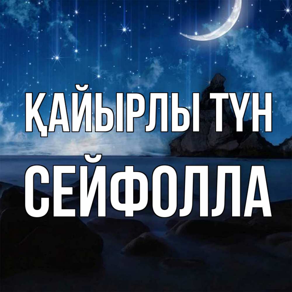 Күн сайын ашық хат с именем, СЕЙФОЛЛА Қайырлы түн море Онлайн тегін жүктеп алу тілектері бар керемет карта 