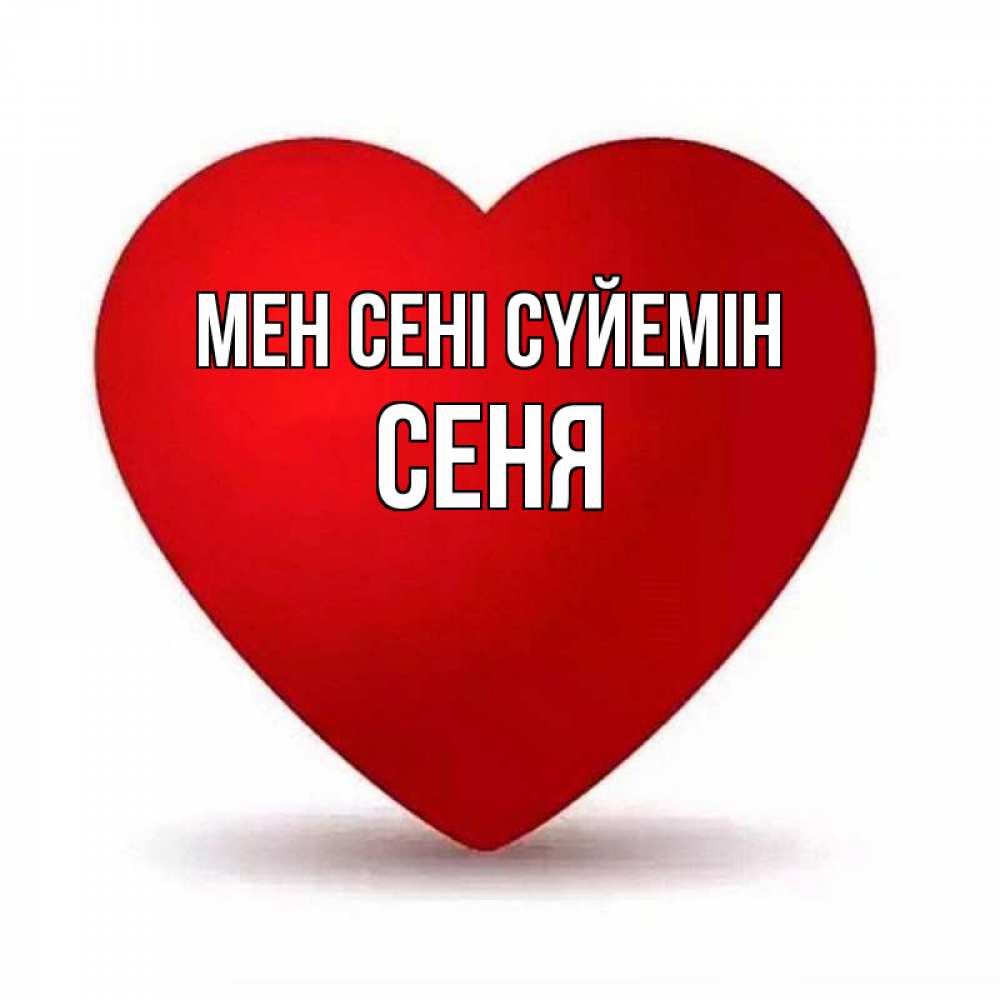 Күн сайын ашық хат с именем, Сеня Мен сені сүйемін надпись Онлайн тегін жүктеп алу тілектері бар керемет карта 