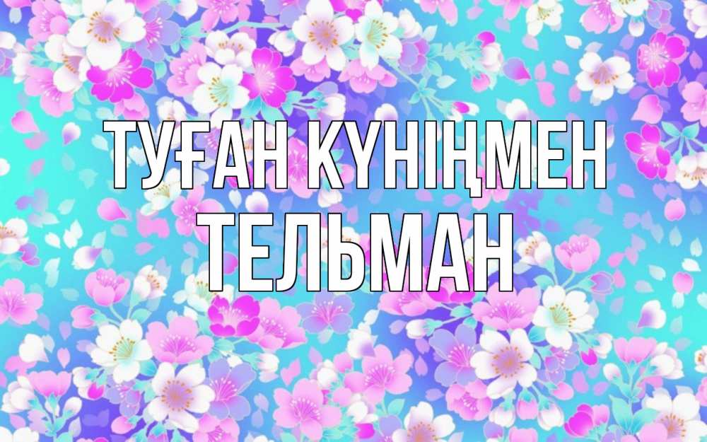 Күн сайын ашық хат с именем, Тельман Туған күніңмен открытка с заливкой Онлайн тегін жүктеп алу тілектері бар керемет карта 