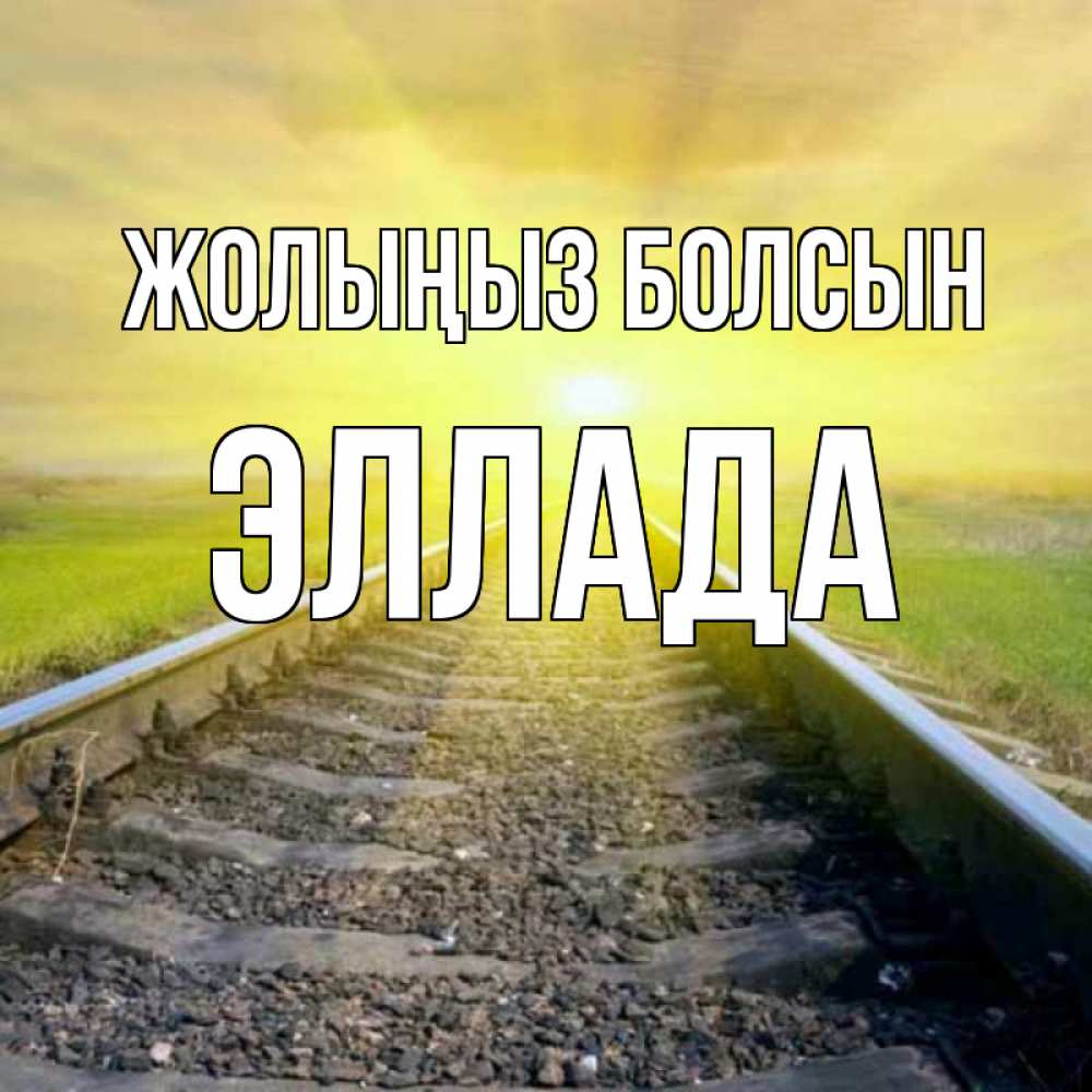 Күн сайын ашық хат с именем, Эллада Жолыңыз болсын красивая железная дорога Онлайн тегін жүктеп алу тілектері бар керемет карта 