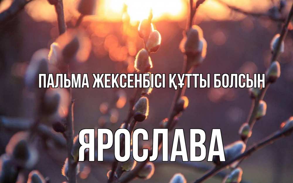 Күн сайын ашық хат с именем, Ярослава Пальма жексенбісі құтты болсын верба Онлайн тегін жүктеп алу тілектері бар керемет карта 