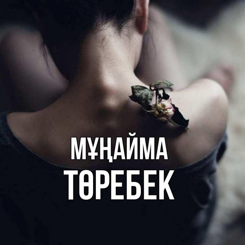 Күн сайын ашық хат с именем, ТӨРЕБЕК Мұңайма девушка со спины Онлайн тегін жүктеп алу тілектері бар керемет карта 