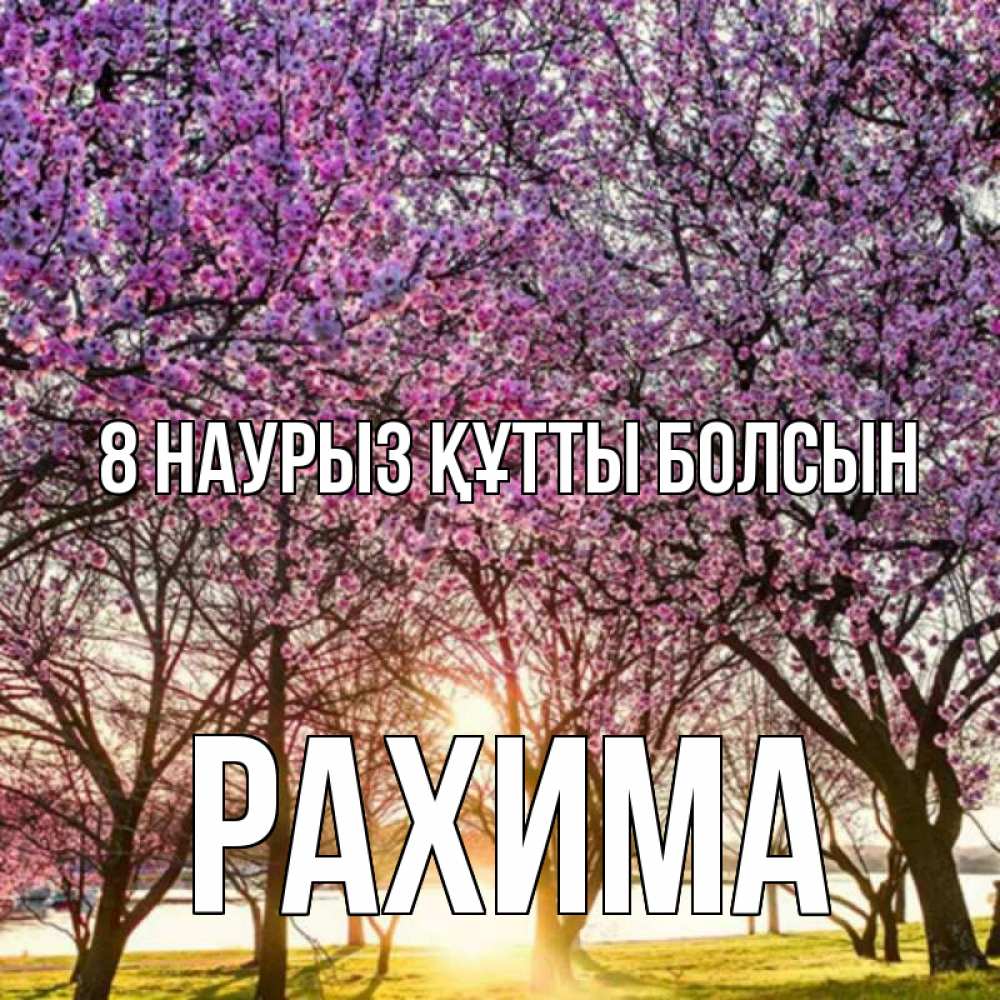 Күн сайын ашық хат с именем, РАХИМА 8 наурыз құтты болсын международный женский день Онлайн тегін жүктеп алу тілектері бар керемет карта 