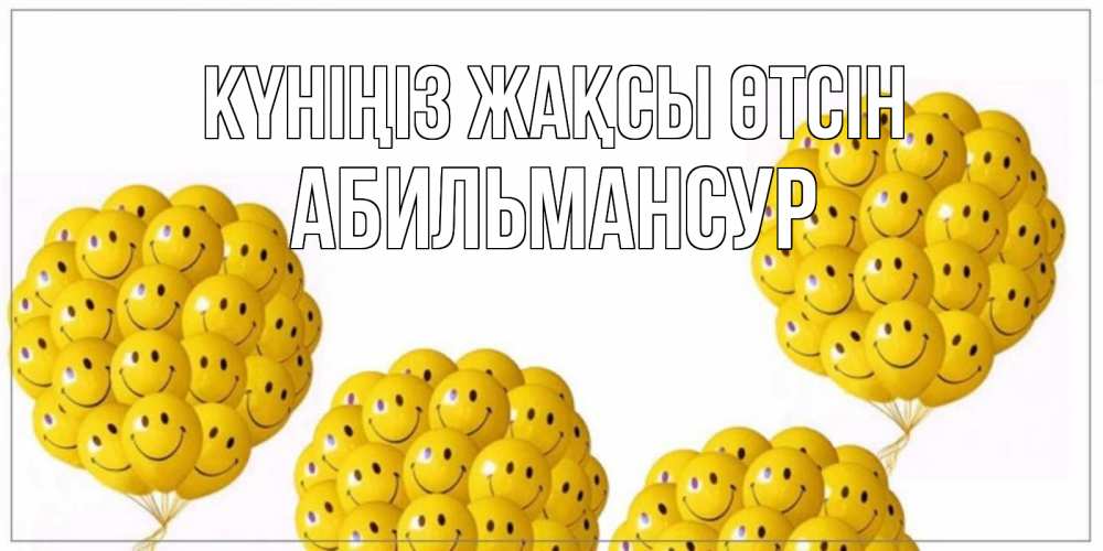 Күн сайын ашық хат с именем, Абильмансур Күніңіз жақсы өтсін шарики Онлайн тегін жүктеп алу тілектері бар керемет карта 