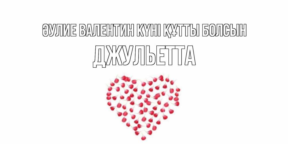 Күн сайын ашық хат с именем, Джульетта Әулие Валентин күні құтты болсын сердечко для любимой Онлайн тегін жүктеп алу тілектері бар керемет карта 