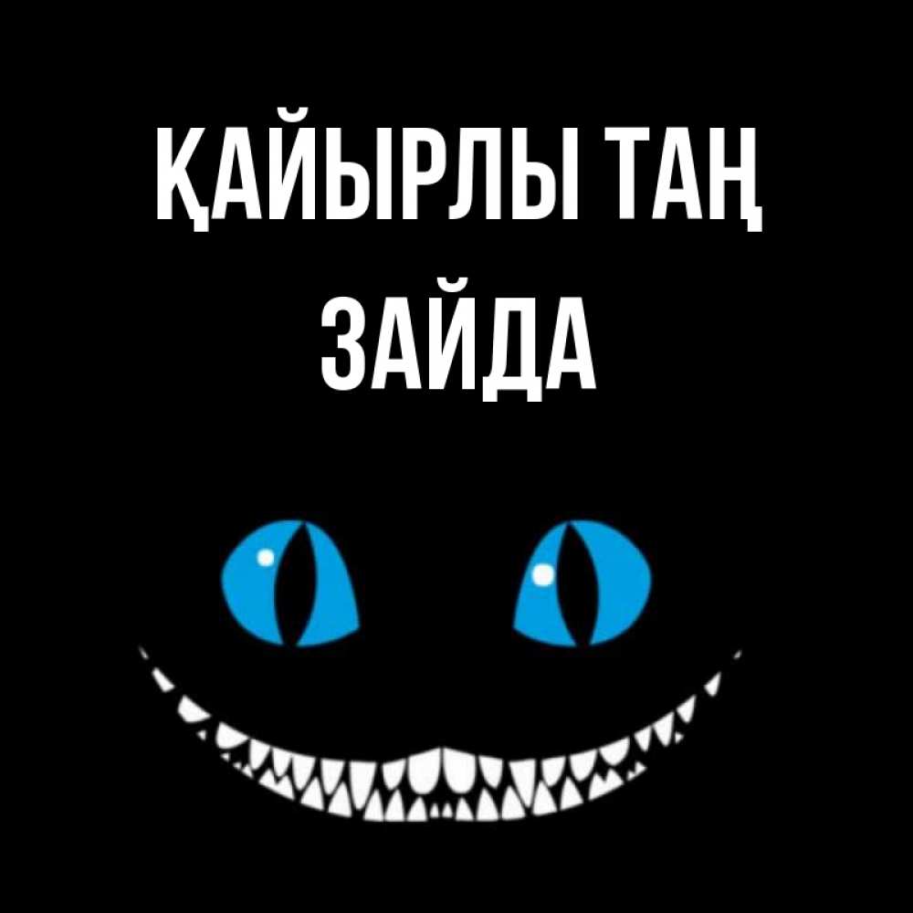 Күн сайын ашық хат с именем, ЗАЙДА Қайырлы таң голубые глаза и зубки Онлайн тегін жүктеп алу тілектері бар керемет карта 