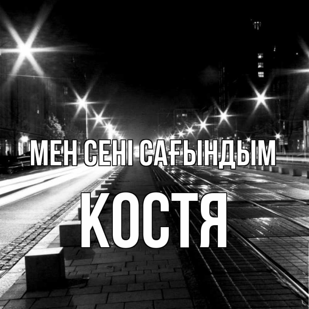 Күн сайын ашық хат с именем, Костя Мен сені сағындым проспект Онлайн тегін жүктеп алу тілектері бар керемет карта 