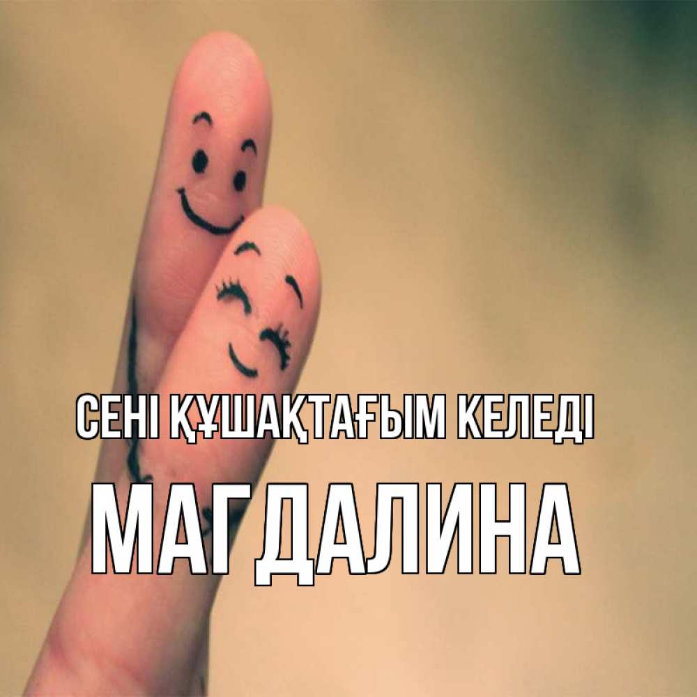 Күн сайын ашық хат с именем, Магдалина сені құшақтағым келеді рисунок на пальцах Онлайн тегін жүктеп алу тілектері бар керемет карта 
