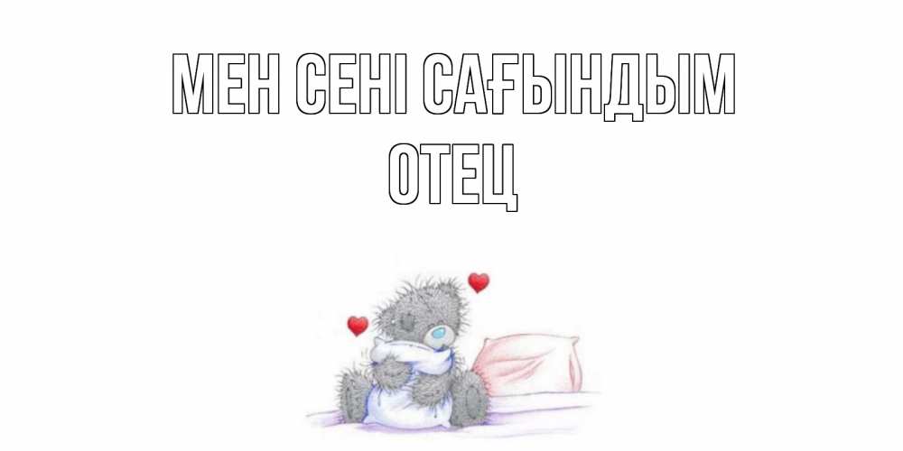 Күн сайын ашық хат с именем, Отец Мен сені сағындым мишка Онлайн тегін жүктеп алу тілектері бар керемет карта 