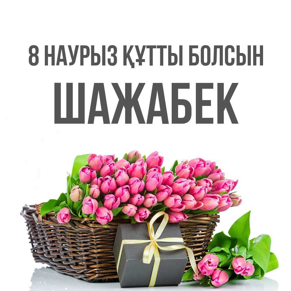 Күн сайын ашық хат с именем, ШАЖАБЕК 8 наурыз құтты болсын цветы Онлайн тегін жүктеп алу тілектері бар керемет карта 