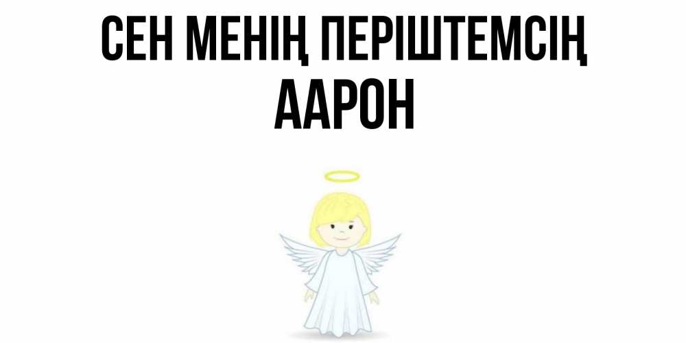 Күн сайын ашық хат с именем, Аарон Сен менің періштемсің ангел Онлайн тегін жүктеп алу тілектері бар керемет карта 