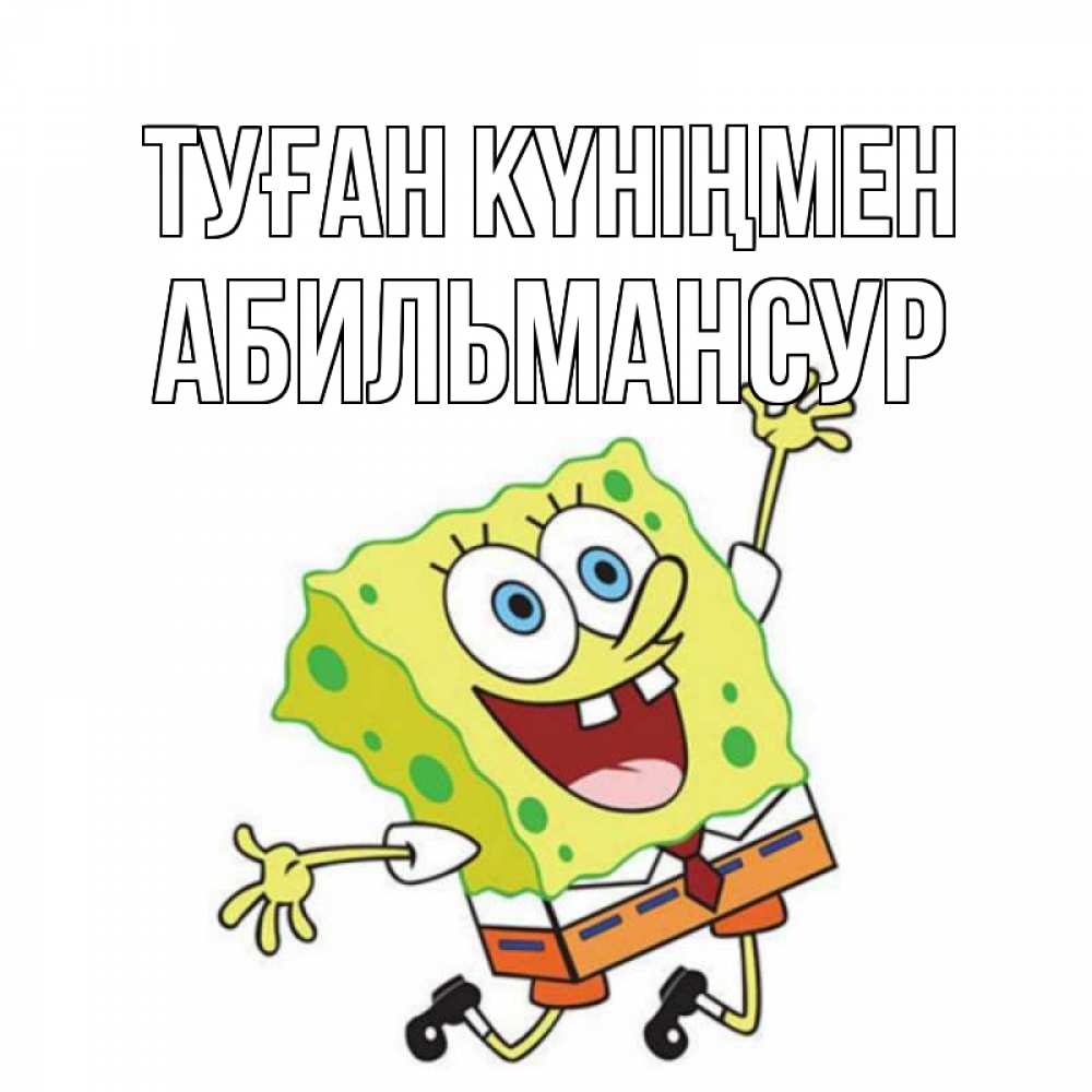 Күн сайын ашық хат с именем, Абильмансур Туған күніңмен губка боб Онлайн тегін жүктеп алу тілектері бар керемет карта 
